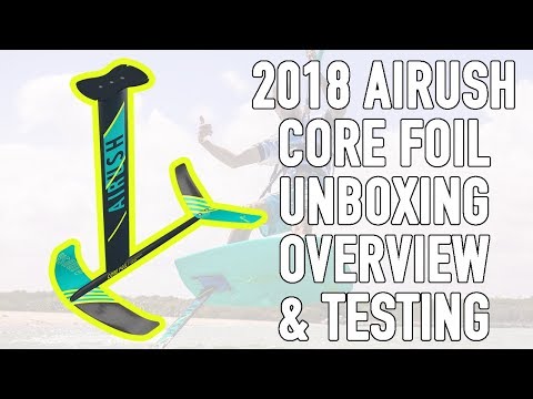 2018 Airush Kiteboarding Core Kite Foil - Unboxing, Technical Overview & Testing