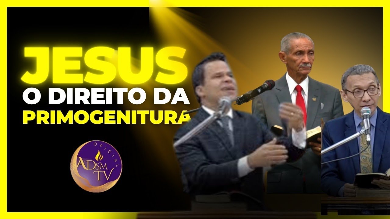 Pr. Eliseu Rodrigues. Pr. José Carlos de Lima. Pr. Antônio Silva | O DIREITO DA PRIMOGENITURA...
