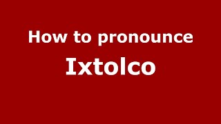 How to pronounce Ixtolco