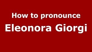 How to pronounce Eleonora Giorgi