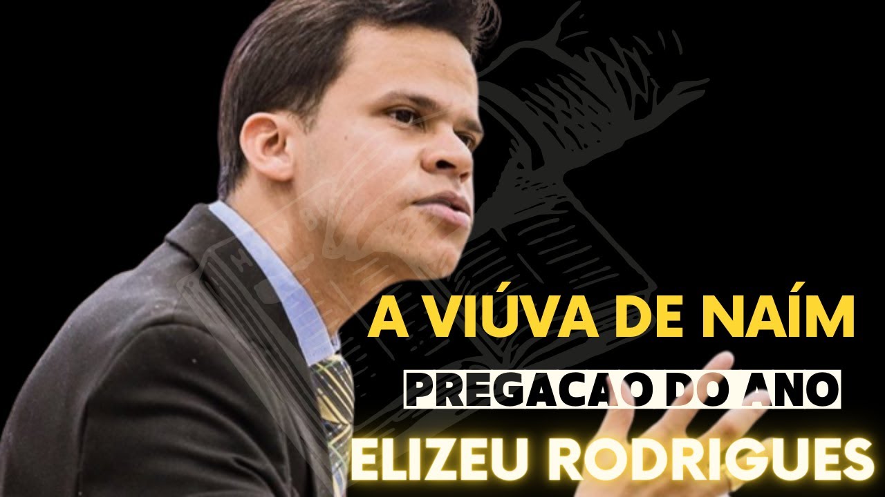 📖 PREGAÇÃO / ELIZEU RODRIGUES / TEMA: A viúva de Naím 📖