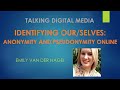 Identifying Our/Selves: Anonymity and Pseudonymity Online - Talking Digital Media, Episode 9