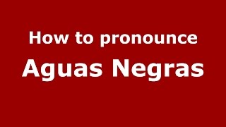 How to pronounce Aguas Negras