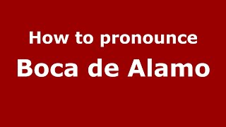 How to pronounce Boca De Alamo