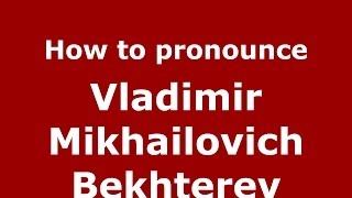 How to pronounce Vladimir Mikhailovich Bekhterev