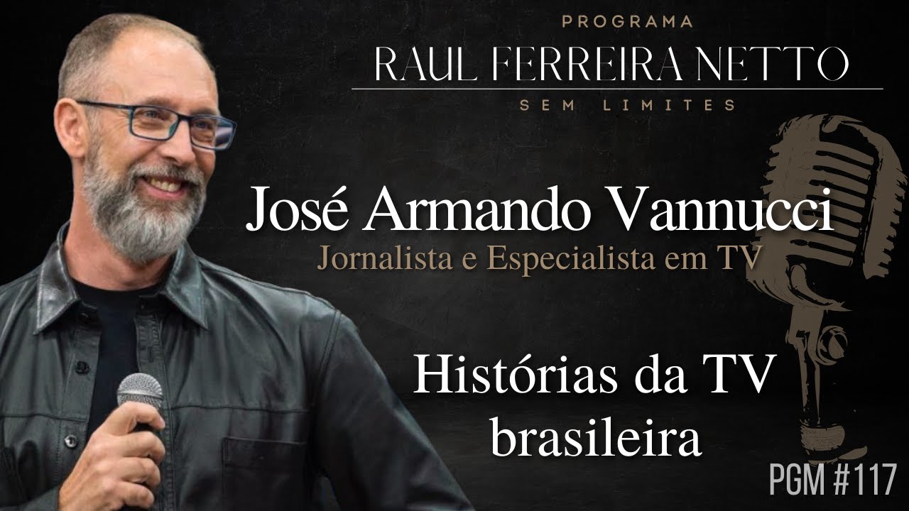 JOSÉ ARMANDO VANNUCCI - HISTÓRIAS DA TV BRASILEIRA - SEM LIMITES #117