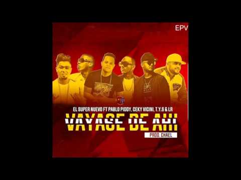 EL SUPER NUEVO FT PABLO PIDDY CEKY VICINY TYS & LR - VAYASE DE AHI