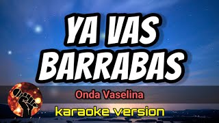 Ya Vas Barrabas - Onda Vaselina (karaoke version)