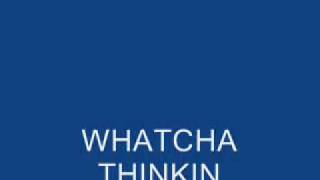 WHATCHA THINKIN