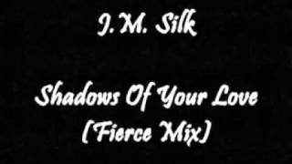 J.M. Silk - Shadows Of Your Love (Fierce Mix)