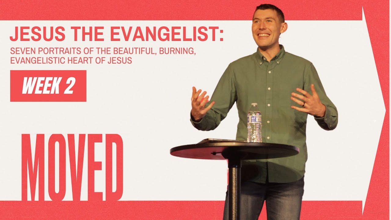 Moved Week 2: Jesus the Evangelist- Seven Portraits of the Beautiful, Burning Evangelistic Heart of Jesus