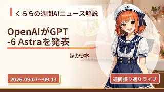 【OpenAIが業務向け新モデルGPT-6 Astraを発表】今週のAIニュース10選をくららが振り返り｜日曜ライブ #2026-09-13