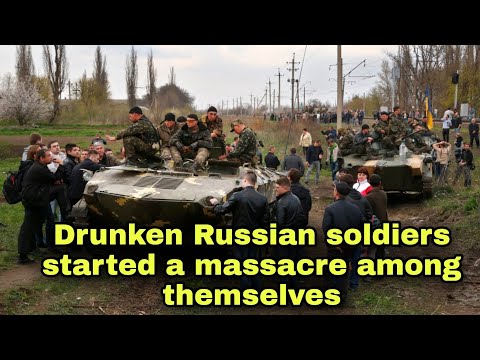 Drunken Russian soldiers started a massacre among themselves