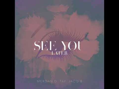 Merdan D, Tay & Jacq B - See You Later