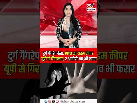 दुर्ग गैंगरेप केस: PWD का टाइम कीपर यूपी से गिरफ्तार, 2 आरोपी अब भी फरार