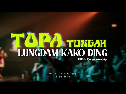 TOPA TUNGAH LUNGDAM KAKO DING -  KHAI | Psalm Worship
