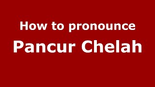 How to pronounce Pancur Chelah
