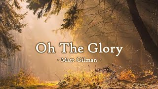 Oh The Glory (with lyrics)  -Matt Gliman-