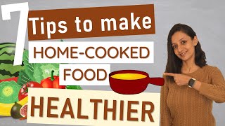 How to make HOME COOKED FOOD HEALTHIER (7 Tips)