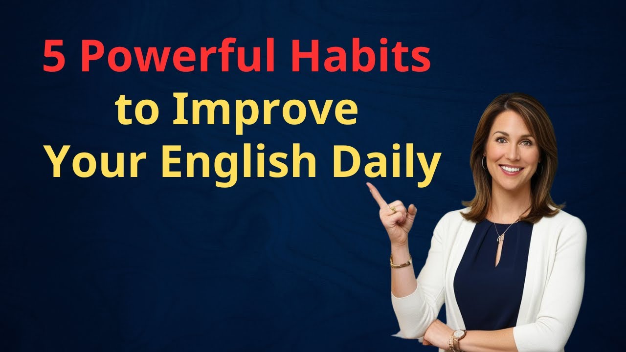 5 Powerful Habits to Improve Your English Daily