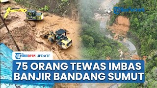75 Orang Tewas Imbas Banjir Bandang dan Longsor di Sumut, Bupati Tapteng: Ratusan Warga Terdampak