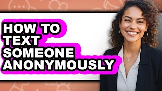 How To Text Someone Anonymously (Easy Method)
