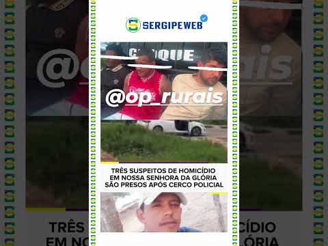 TRÊS SUSPEITOS DE HOMICÍDIO EM NOSSA SENHORA DA GLÓRIA SÃO PRESOS APÓS CERCO POLICIAL