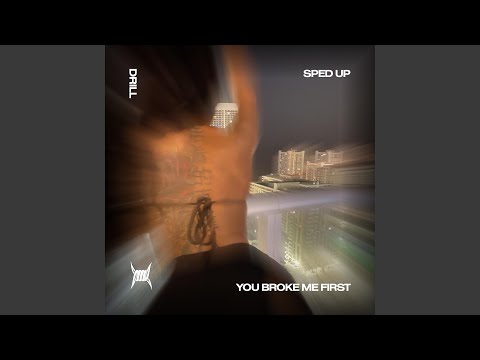 YOU BROKE ME FIRST (DRILL SPED UP)