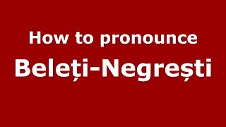 How to pronounce Beleți-Negrești