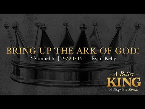 Ryan Kelly, "Bring Up the Ark of God!" - 2 Samuel 6