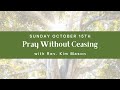 Sunday October 15th 2023 10am Pray Without Ceasing