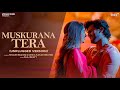 MUSKURANA TERA UNPLUGGED VERSION Shoaib Ibrahim Dipika Kakar Ibrahim Saaj Bhatt Sandeep B