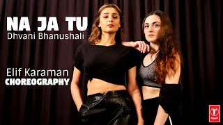 Dance on: Na Ja Tu  Elif Karaman ft Dhvani Bhanush