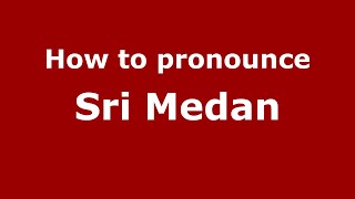 How to pronounce Sri Medan
