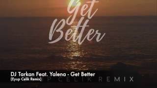 DJ Tarkan Feat. Yalena - Get Better (Eyup Celik Remix)