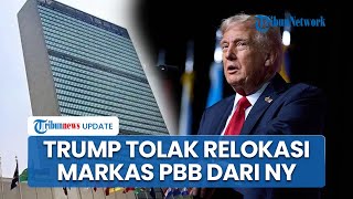 Donald Trump Tolak Relokasi Markas Besar PBB dari New York, Singgung Tunggakan Iuran Negara