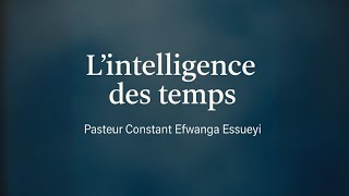 L'intelligence des temps/ Pasteur Constant EFWANGA ESSUEYI