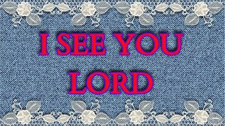 I See You Lord with Lyrics