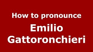 How to pronounce Emilio Gattoronchieri