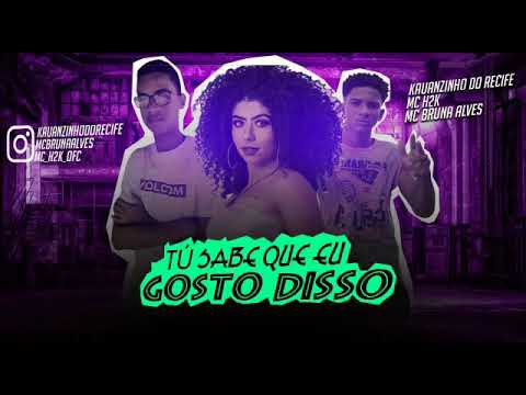 🔵MC H2K  -  MC KAUANZINHO DO RECIFE FEAT MC BRUNA ALVES  ( TU SABE QUE EU GOSTO DISSO )