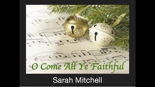 O Come All Ye Faithful - Sarah Mitchell
