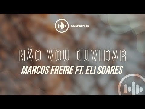 Marcos Freire ft. Eli Soares - Não vou duvidar (LETRA) | Gospel Hits