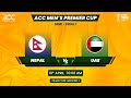 ACC MEN'S PREMIER CUP OMAN 2024 | SEMI FINAL 1 | NEPAL VS UAE