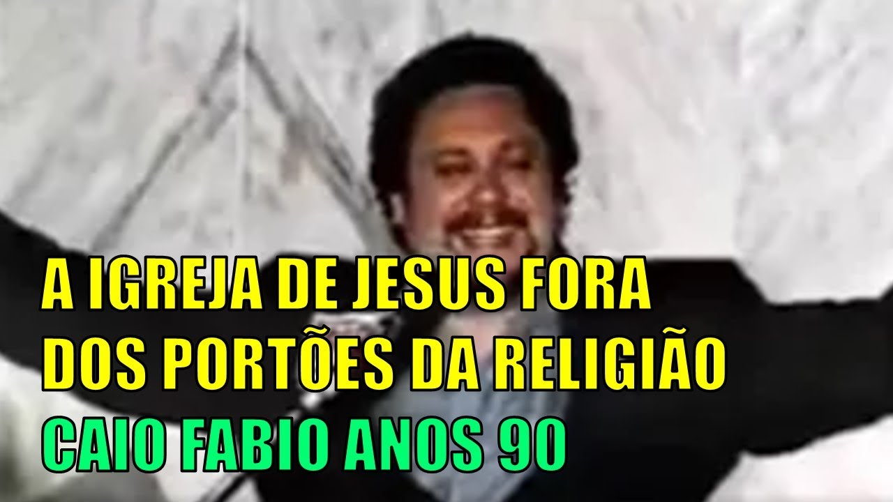 A Igreja de Jesus Fora dos Portões da Religião – Caio Fabio Anos 90