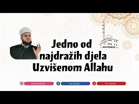 JEDNO OD NAJDRAŽIH DJELA UZVIŠENOM ALLAHU - hfz. Adnan ef. Dupljak