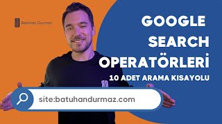 Google Search Operatörleri (Arama Kısayolları) | Batuhan Durmaz SEO Eğ