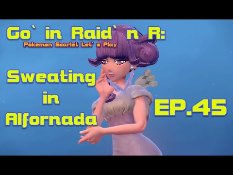 Sweating in Alfornada | Go`in Raid`n R | EP.45 (Pokémon Scarlet Let`s Play)