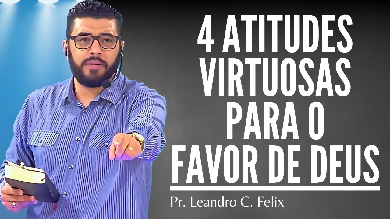 4 ATITUDES VIRTUOSAS para o FAVOR DE DEUS l Pr. Leandro Felix