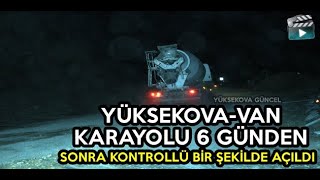 Yüksekova Van Karayolu 6 Günden Sonra Kontrollü Bir Şekilde Açıldı