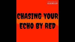 CHASING YOUR ECHO SONG BY RED